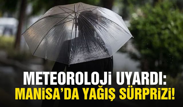 Meteoroloji uyardı: Manisa’da yağış sürprizi!