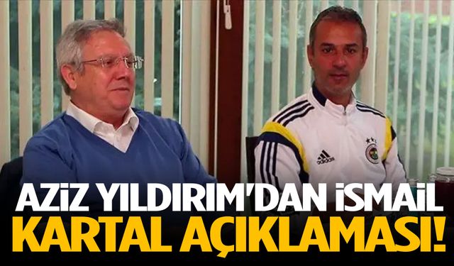 Aziz Yıldırım'dan İsmail Kartal açıklaması!