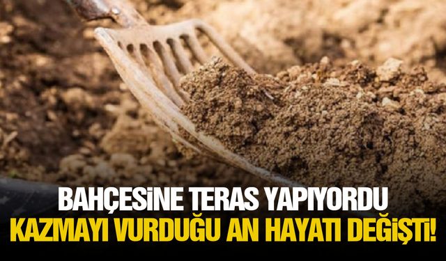 Bahçesine teras yapıyordu... Kazmayı vurduğu an hayatı değişti!