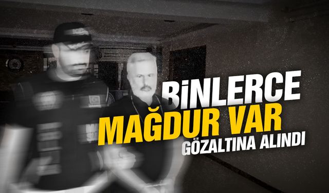 Binlerce mağdur var! Gözaltına alındı...