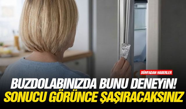 Buzdolabınızda bunu deneyin! Sonucu görünce şaşıracaksınız