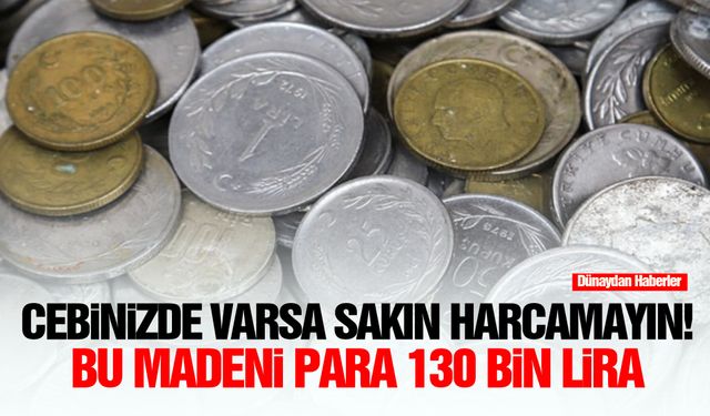 Cebinizde varsa sakın harcamayın! Bu madeni para 130 bin lira