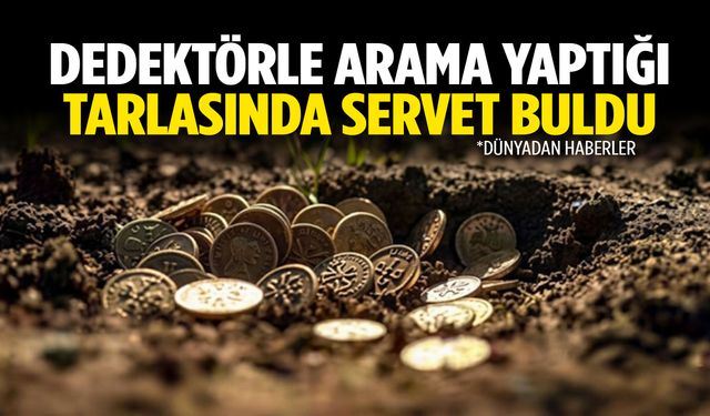 Dedektörle arama yaptığı tarlasında servet buldu!
