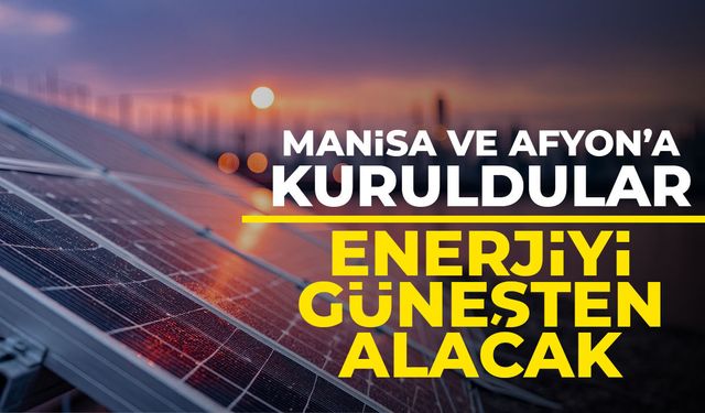 Manisa ve Afyon'a kuruldular! Enerjiyi güneşten alacak