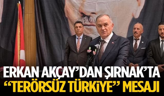Erkan Akçay’dan Şırnak’ta “Terörsüz Türkiye” mesajı