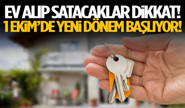 Ev alıp satacaklar dikkat! 1 Ekim’de yeni dönem başlıyor!