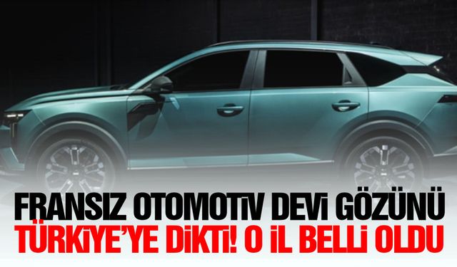 Fransız otomotiv devi gözünü Türkiye’ye dikti! O il belli oldu