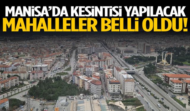 Manisa’da kesintisi yapılacak mahalleler belli oldu!