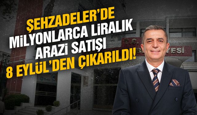 Şehzadeler’de 302 milyon TL’lik arazi satışı ertelendi!