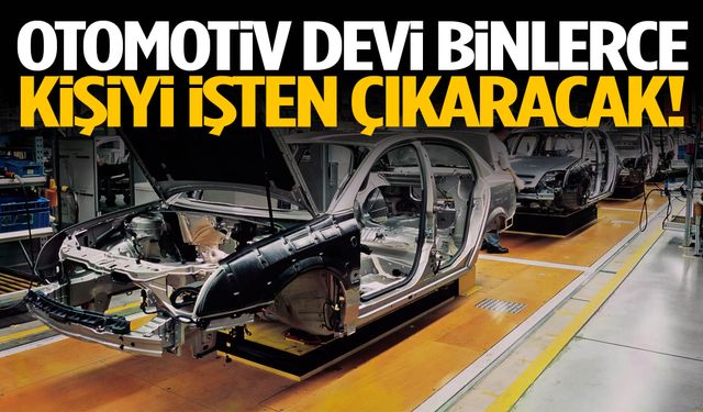Otomotiv devi binlerce kişiyi işten çıkaracak!