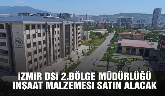 İzmir DSİ 2. Bölge Müdürlüğü inşaat malzemeleri satın alacak