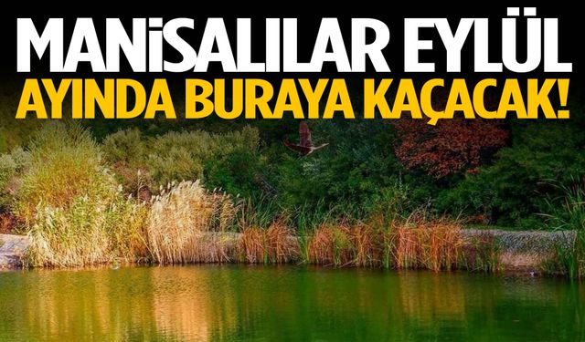 Manisalılar Eylül ayında buraya kaçacak!