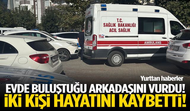 Konuşmak için buluşmuşlardı! Evden 2 kişinin cansız bedeni çıktı!