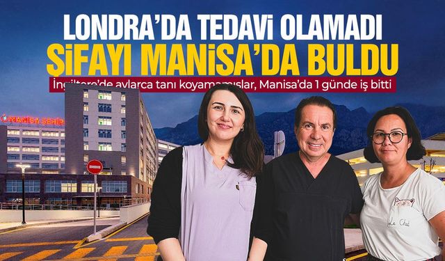 Londra’da kapısını çaldığı doktorlar çare olamadı... Şifayı Manisa’da buldu
