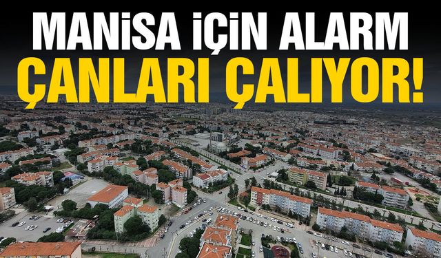 Manisa için alarm çanları çalıyor!