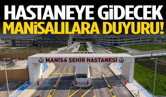 Hastaneye gidecek Manisalılara önemli duyuru!
