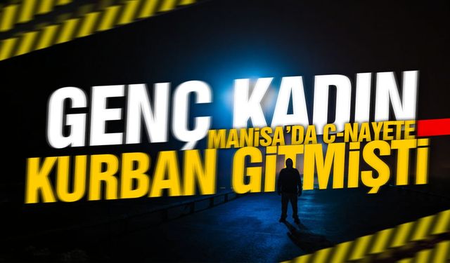 Manisa'da 11 yıllık sır perdesi açıldı! Genç kadın can vermişti...