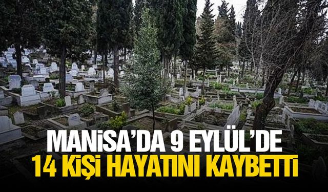 Manisa’da 9 Eylül’de 14 kişi hayatını kaybetti