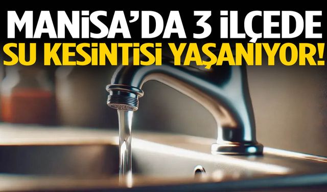 Manisa’da bazı mahallelerde sular kesildi!