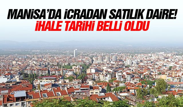 Manisa’da icradan satılık daire! İhale tarihi belli oldu