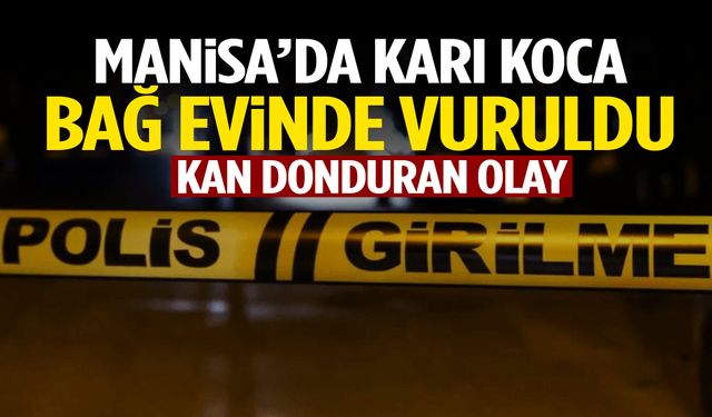 Manisa’da karı koca bağ evinde vuruldu