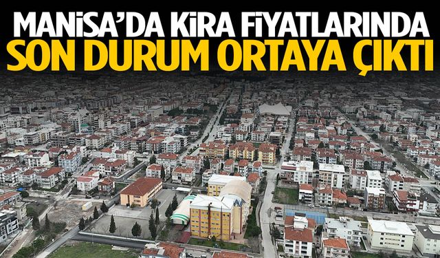 Manisa’da kira fiyatlarında son durum ortaya çıktı