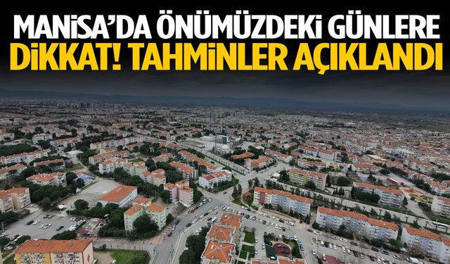 Manisa’da önümüzdeki günlere dikkat! Tahminler açıklandı…