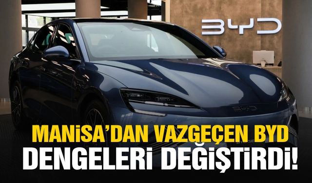 Manisa’dan vazgeçen BYD dengeleri değiştirdi!