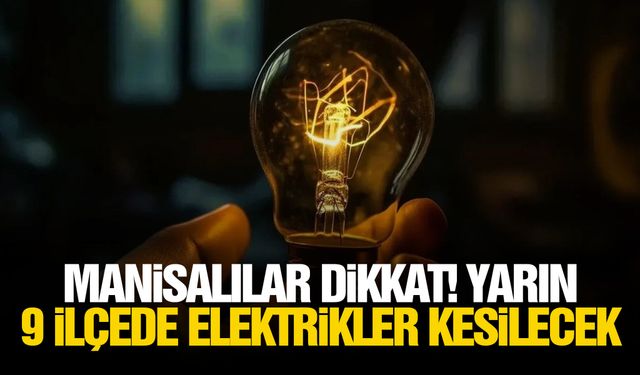 Manisalılar dikkat! Yarın 9 ilçede elektrikler kesilecek