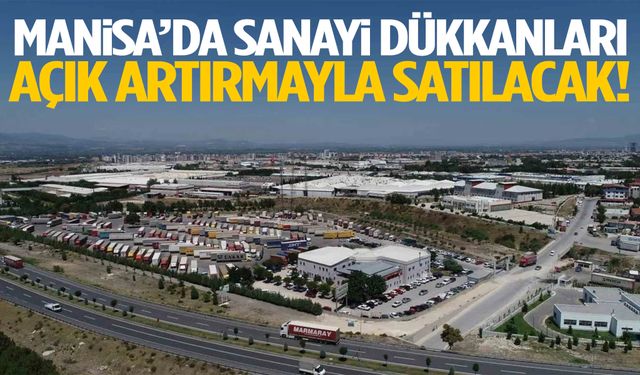 Manisa’da sanayi dükkanları açık artırmayla satılacak!