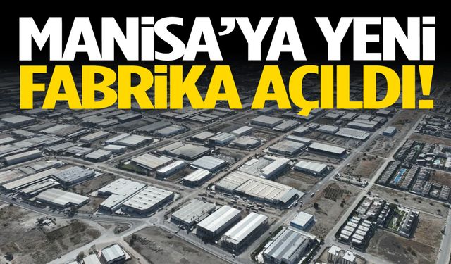 Manisa’ya yeni fabrika açıldı!