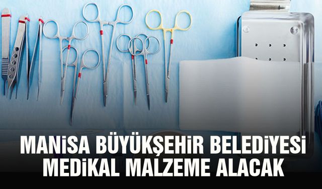 Manisa Büyükşehir Belediyesi medikal malzeme alacak