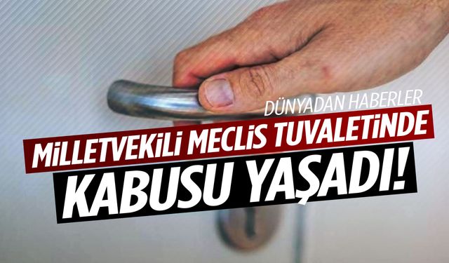 Milletvekili meclis tuvaletinde hayatının şokunu yaşadı! 13 saat…