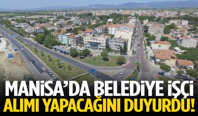 Manisa’da belediye işçi alımı yapacağını duyurdu!