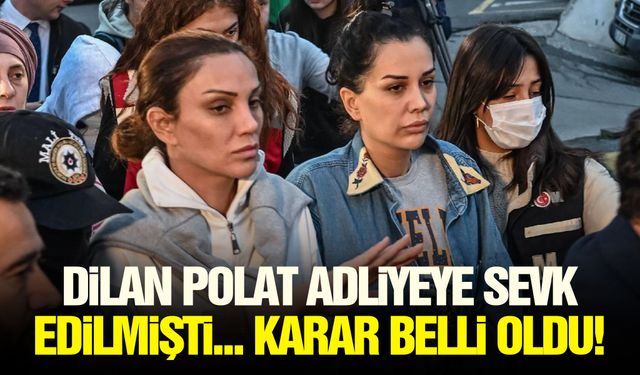 Dilan Polat adliyeye sevk edilmişti... Karar belli oldu!