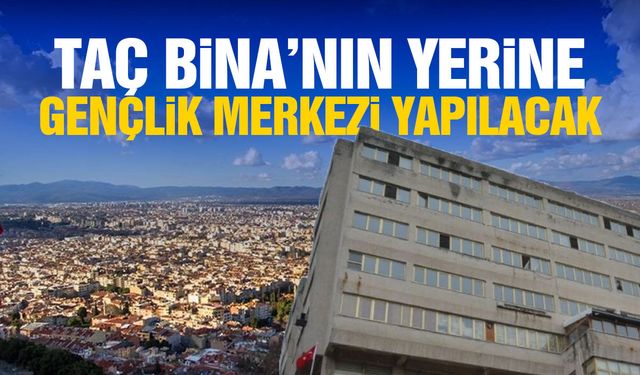 Taç Bina’nın yerine gençlik merkezi yapılacak