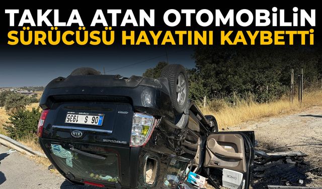 Takla atan otomobilin sürücüsü hayatını kaybetti