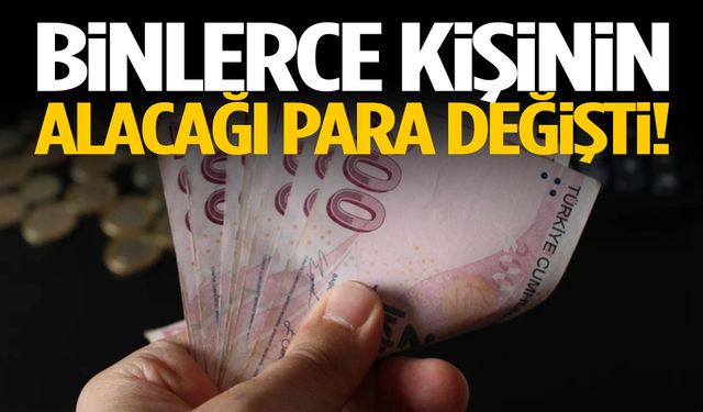 Binlerce kişinin alacağı para değişti!