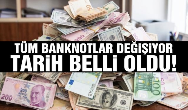 Tüm banknotlar değişiyor: Tarih belli oldu!