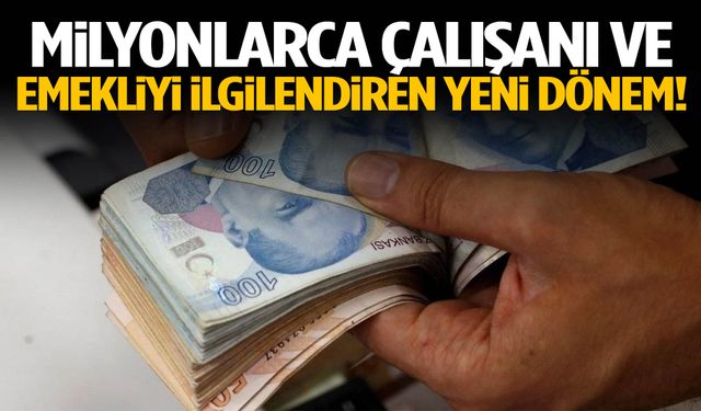 Milyonlarca çalışanı ve emekliyi ilgilendiren yeni dönem!