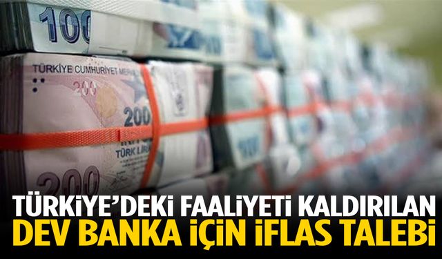 Türkiye’deki faaliyeti kaldırılan dev banka için iflas talebi