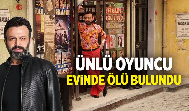 Ünlü oyuncu evinde ölü bulundu