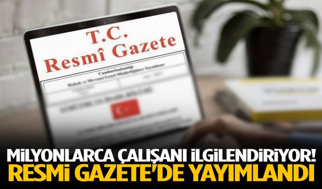 Milyonlarca çalışanı ilgilendiriyor! Resmi Gazete'de yayımlandı