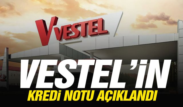 Vestel’in kredi notu açıklandı!
