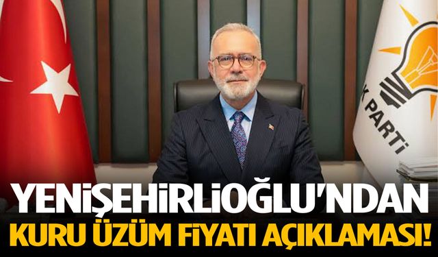 Yenişehirlioğlu'ndan kuru üzüm fiyatı açıklaması!