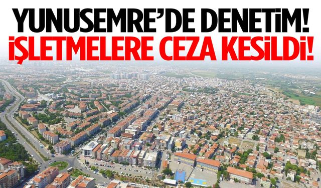 Yunusemre’de işletmelere ceza kesildi!