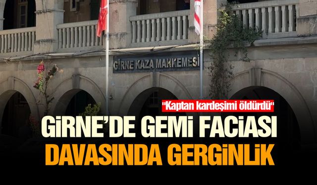 Girne'de gemi faciası davasında gerginlik