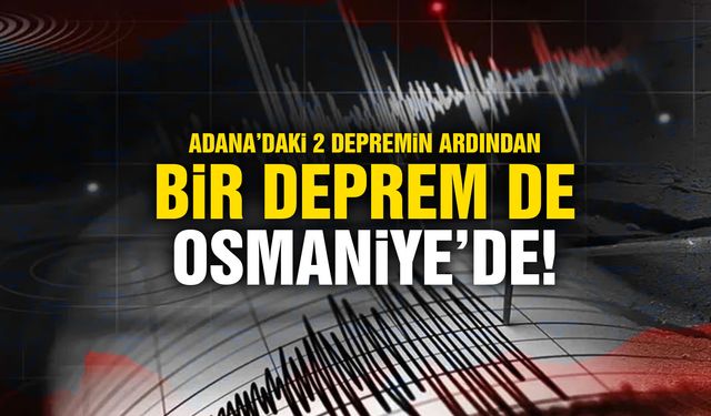Adana’daki 2 depremin ardından Osmaniye’de bir deprem daha!