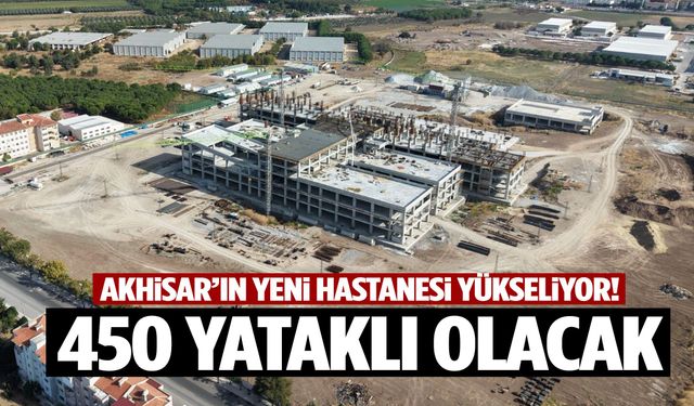 Akhisar’ın yeni hastanesi yükseliyor! 450 yataklı olacak