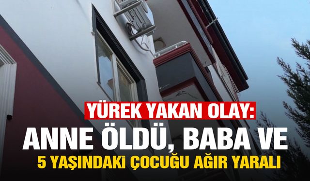 Kahreden olay: Anne hayatını kaybetti, baba ve 5 yaşındaki çocuğu ağır yaralı!